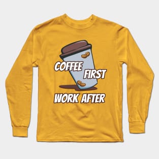 Coffee First, Work After Long Sleeve T-Shirt